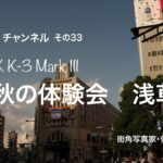 Kei チャンネル　その33 PENTAX K-3 Mark Ⅲ 秋の体験会　浅草