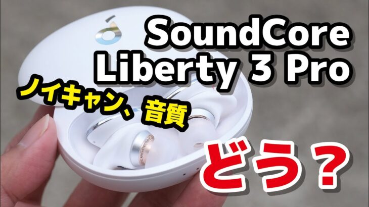 Anker Soundcore Liberty 3 Pro レビュー！マルチポイントに対応！が注意点も。ノイキャン性能・音質をLiberty 2 Pro、Air 2 Proと比較