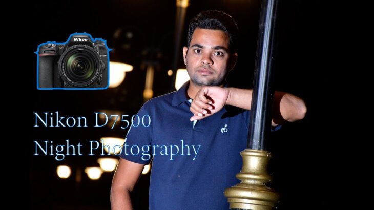 Nikon D7500 Night Photoshoot And Photography and Nikon D7500 Low Light Photography and Video Test
