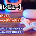 【自腹レビュー】Anker Soundcore Life P2iは買い？5つの特徴＆短所はコレ！