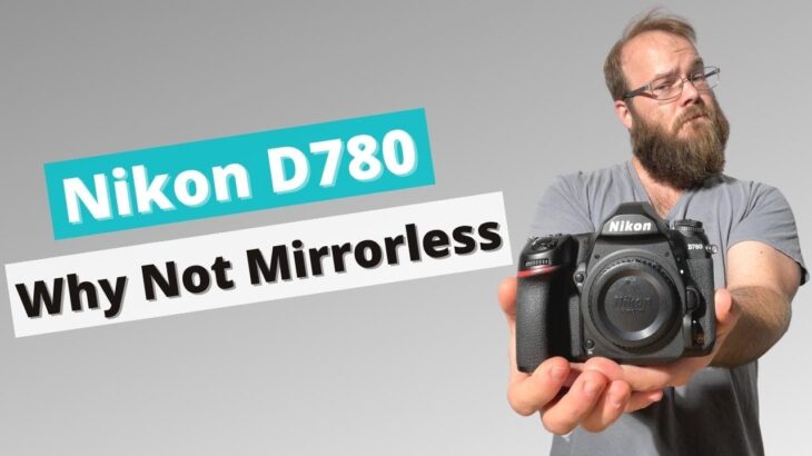 Nikon D780 in 2022, Why Did I Buy One