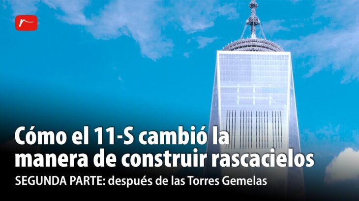 COMO EL 11S CAMBIÓ LA MANERA DE CONSTRUIR RASCACIELOS | Después de las Torres Gemelas