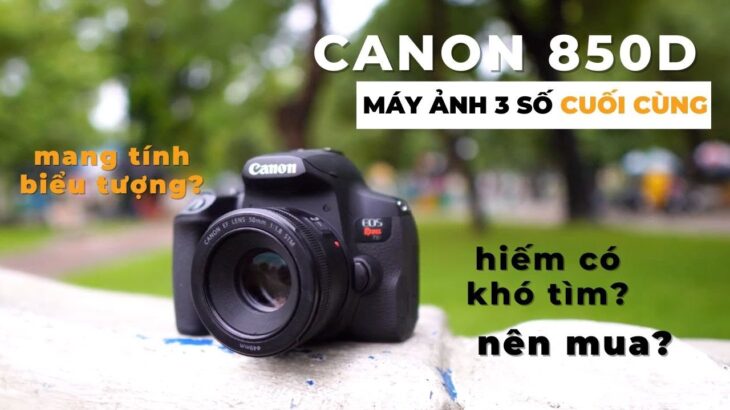 Máy ảnh 3 số cuối cùng – biểu tượng DSLR gương lật của Canon | Canon 850D