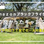 【キャンプ研究所愛用キャンプ道具】Amazonブラックフライデーで安く買えるオススメのギア10選⛺
