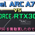 Intel ARC A750を衝動買い。RTX3060と勝負しながらがっちりレビューします。