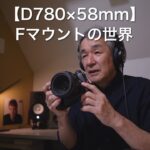 【D780×58mm】Fマウントの世界